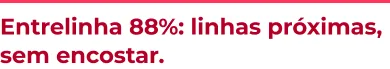 Entrelinha 88%: linhas próximas, sem encostar.